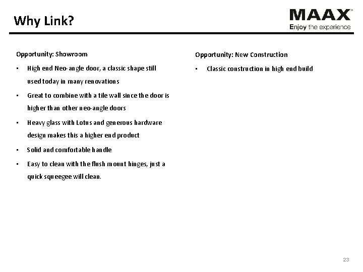 Why Link? Opportunity: Showroom • High end Neo-angle door, a classic shape still Opportunity: