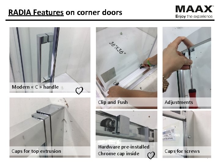 RADIA Features on corner doors Modern « C » handle Caps for top extrusion