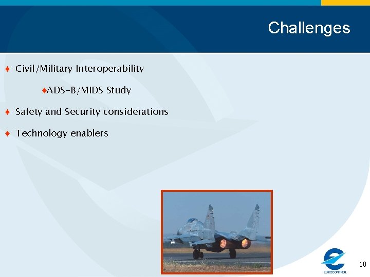 Challenges ♦ Civil/Military Interoperability ♦ADS-B/MIDS Study ♦ Safety and Security considerations ♦ Technology enablers