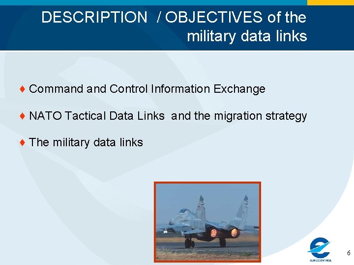 DESCRIPTION / OBJECTIVES of the military data links ♦ Command Control Information Exchange ♦