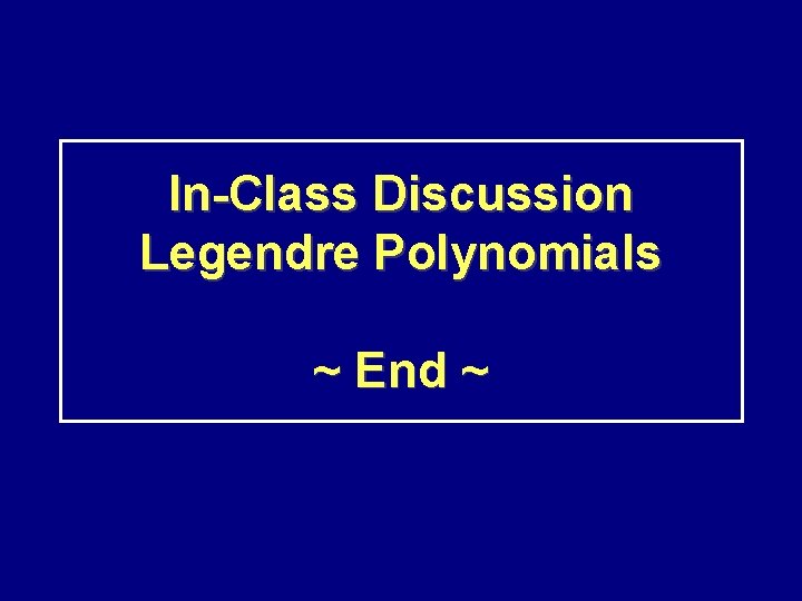 In-Class Discussion Legendre Polynomials ~ End ~ 