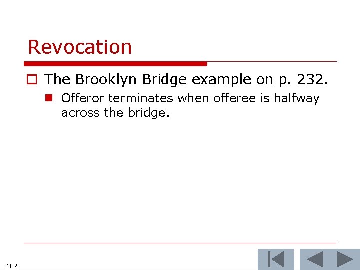 Revocation o The Brooklyn Bridge example on p. 232. n Offeror terminates when offeree