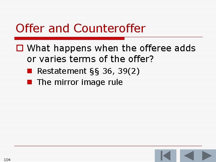 Offer and Counteroffer o What happens when the offeree adds or varies terms of