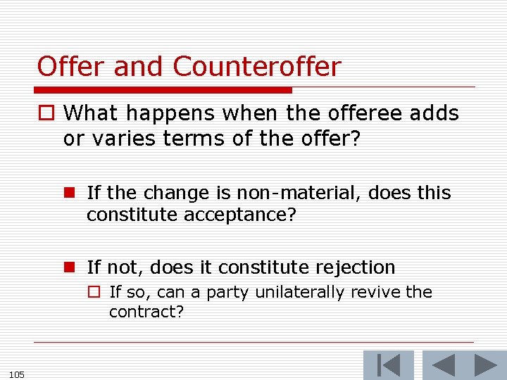 Offer and Counteroffer o What happens when the offeree adds or varies terms of