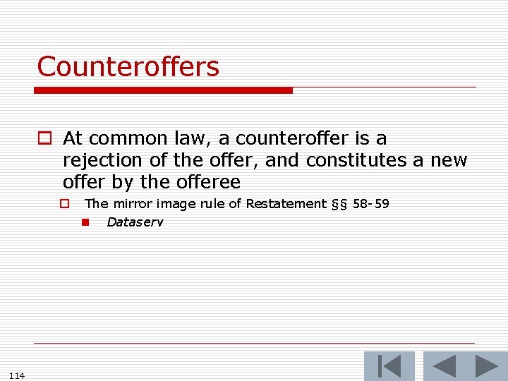 Counteroffers o At common law, a counteroffer is a rejection of the offer, and