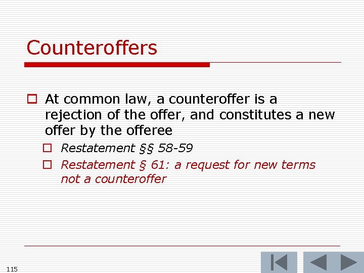 Counteroffers o At common law, a counteroffer is a rejection of the offer, and