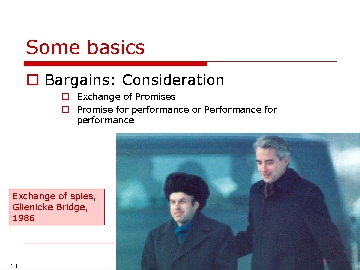 Some basics o Bargains: Consideration o Exchange of Promises o Promise for performance or