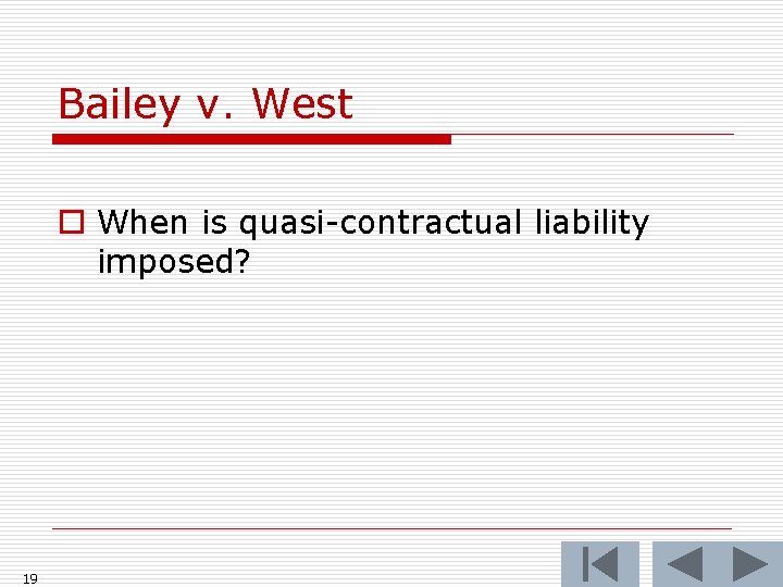 Bailey v. West o When is quasi-contractual liability imposed? 19 