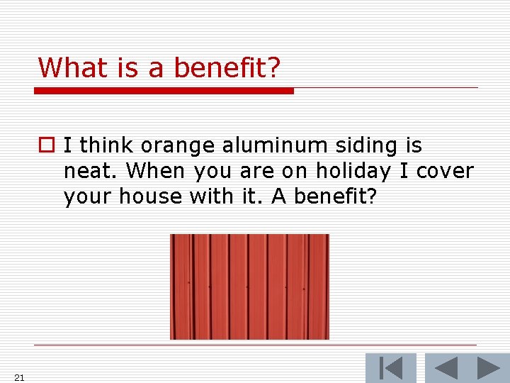 What is a benefit? o I think orange aluminum siding is neat. When you