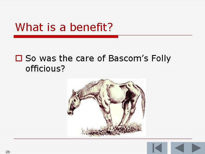 What is a benefit? o So was the care of Bascom’s Folly officious? 26