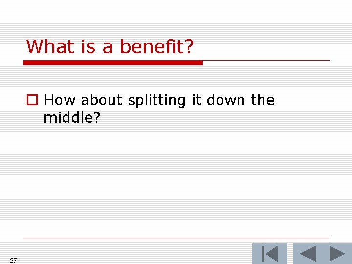 What is a benefit? o How about splitting it down the middle? 27 