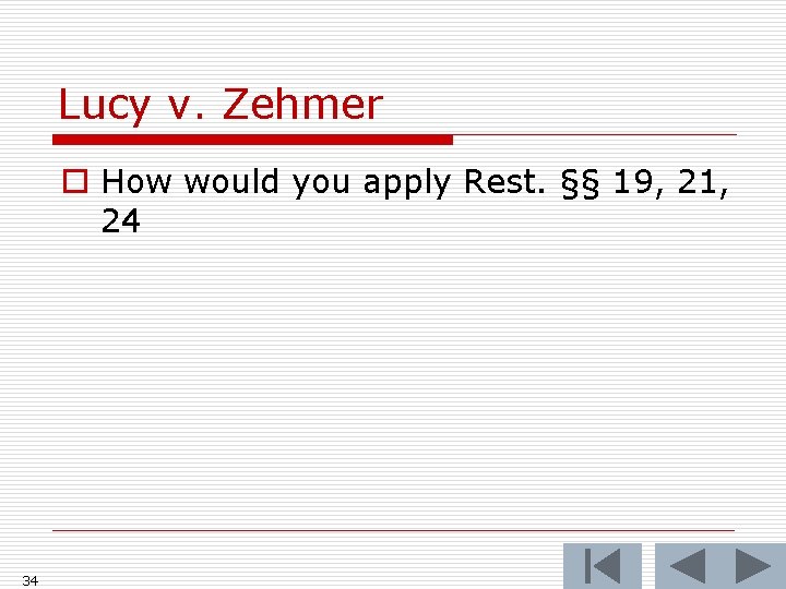 Lucy v. Zehmer o How would you apply Rest. §§ 19, 21, 24 34