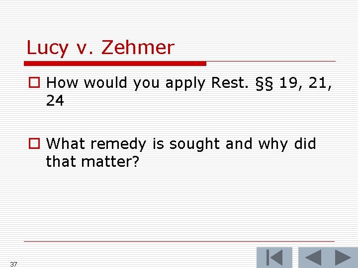 Lucy v. Zehmer o How would you apply Rest. §§ 19, 21, 24 o