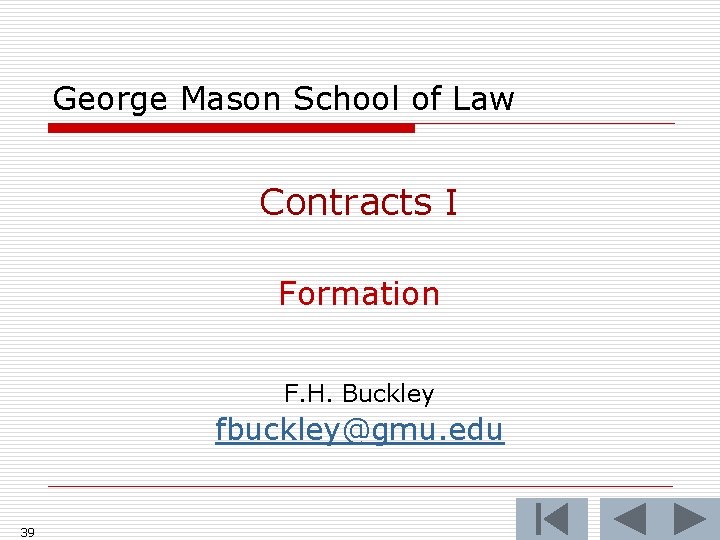 George Mason School of Law Contracts I Formation F. H. Buckley fbuckley@gmu. edu 39