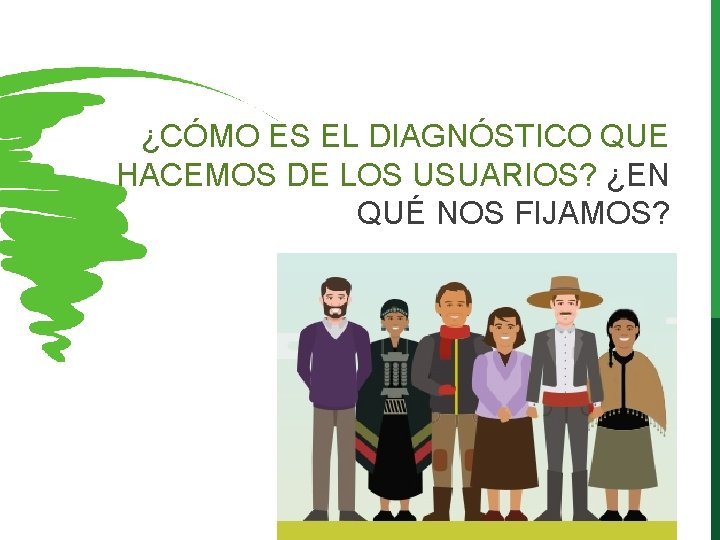 ¿CÓMO ES EL DIAGNÓSTICO QUE HACEMOS DE LOS USUARIOS? ¿EN QUÉ NOS FIJAMOS? ¿CÓMO ES EL DIAGNÓSTICO QUE HACEMOS DE LOS USUARIOS? ¿EN QUÉ NOS FIJAMOS?