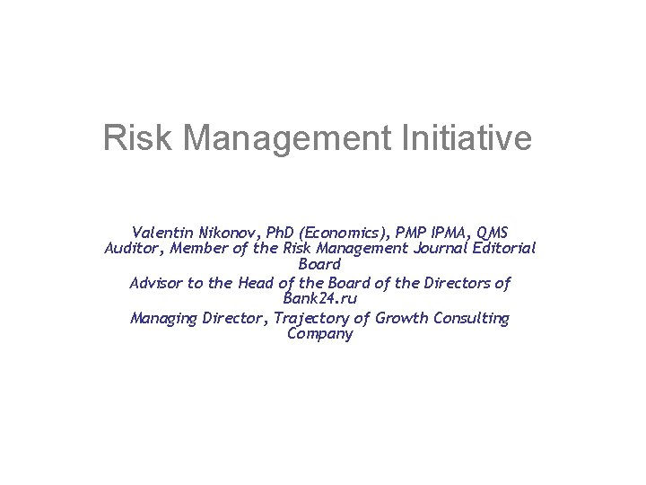 Risk Management Initiative Valentin Nikonov, Ph. D (Economics), PMP IPMA, QMS Auditor, Member of