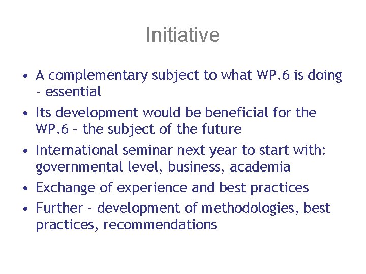 Initiative • A complementary subject to what WP. 6 is doing - essential •