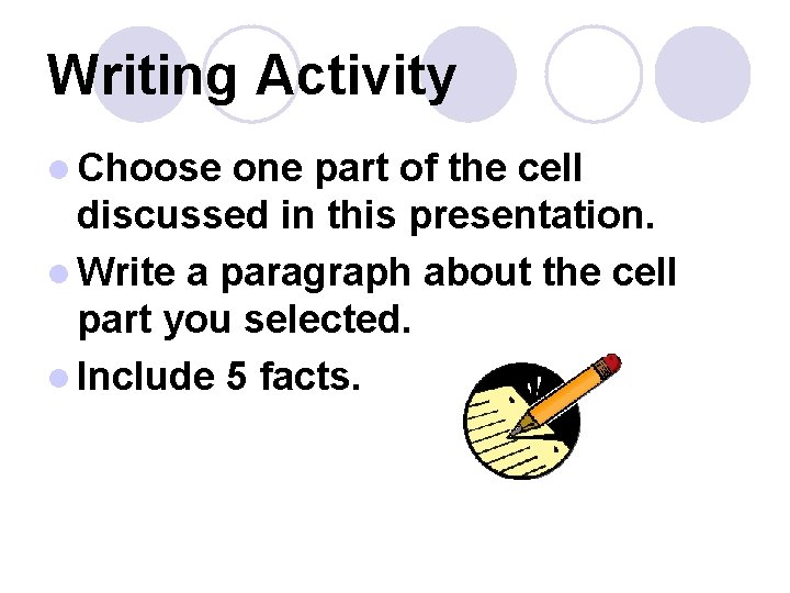 Writing Activity l Choose one part of the cell discussed in this presentation. l