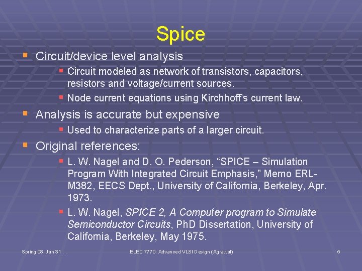 Spice § Circuit/device level analysis § Circuit modeled as network of transistors, capacitors, resistors