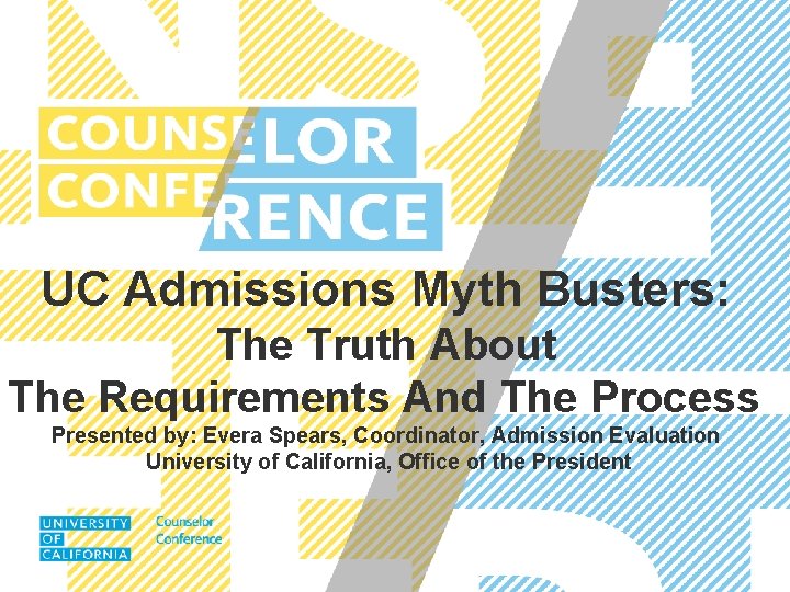 UC Admissions Myth Busters: The Truth About The Requirements And The Process Presented by: