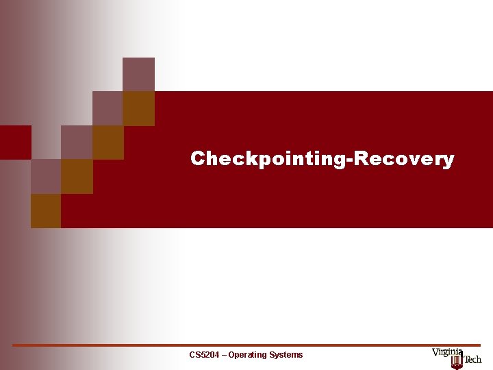 Checkpointing-Recovery CS 5204 – Operating Systems 1 