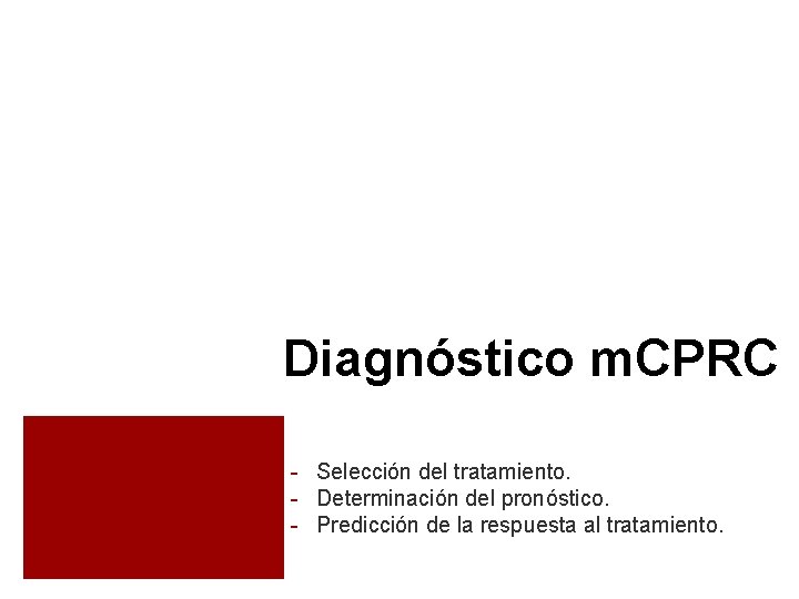 Diagnóstico m. CPRC - Selección del tratamiento. - Determinación del pronóstico. - Predicción de Diagnóstico m. CPRC - Selección del tratamiento. - Determinación del pronóstico. - Predicción de