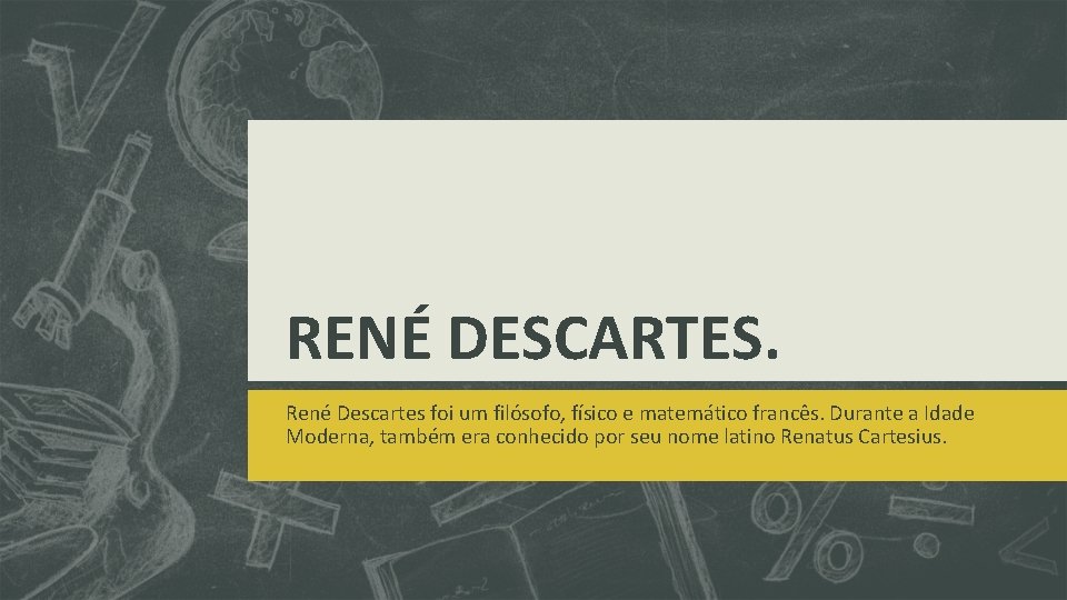 RENÉ DESCARTES. René Descartes foi um filósofo, físico e matemático francês. Durante a Idade