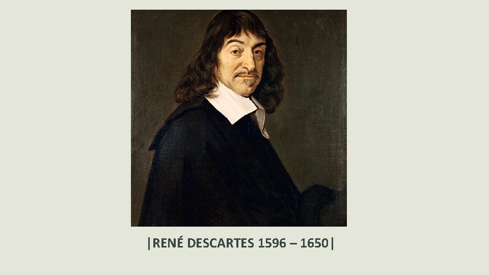 |RENÉ DESCARTES 1596 – 1650| 