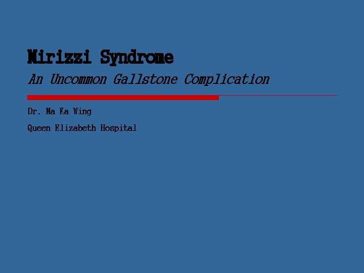 Mirizzi Syndrome An Uncommon Gallstone Complication Dr. Ma Ka Wing Queen Elizabeth Hospital 