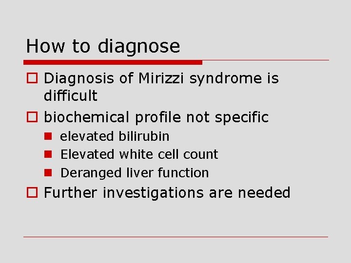 How to diagnose o Diagnosis of Mirizzi syndrome is difficult o biochemical profile not
