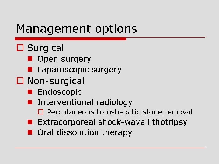 Management options o Surgical n Open surgery n Laparoscopic surgery o Non-surgical n Endoscopic
