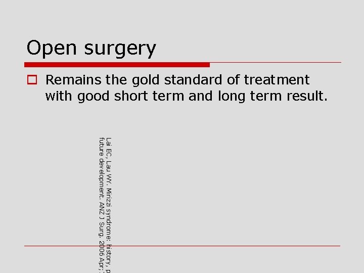 Open surgery o Remains the gold standard of treatment with good short term and