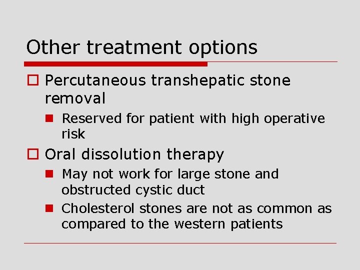 Other treatment options o Percutaneous transhepatic stone removal n Reserved for patient with high