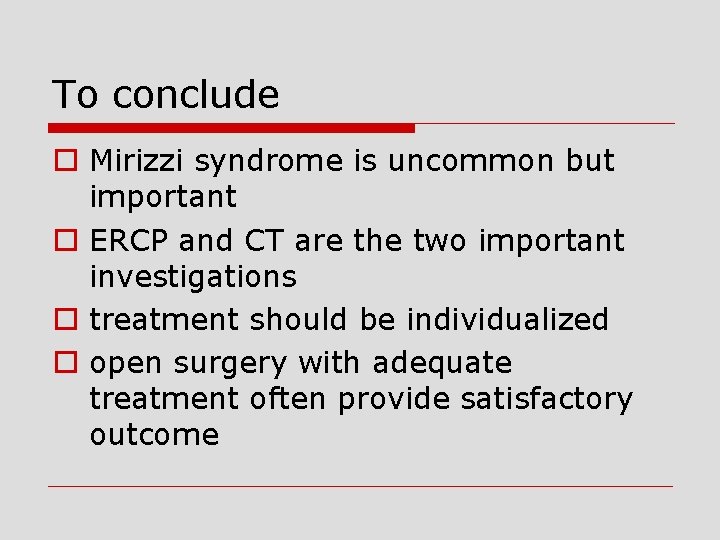 To conclude o Mirizzi syndrome is uncommon but important o ERCP and CT are
