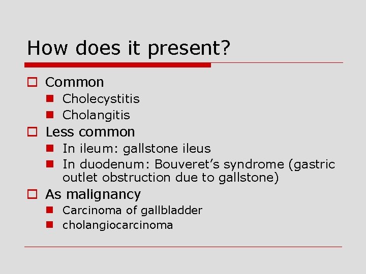 How does it present? o Common n Cholecystitis n Cholangitis o Less common n