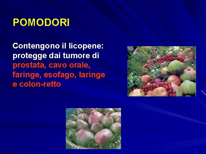 POMODORI Contengono il licopene: protegge dai tumore di prostata, cavo orale, faringe, esofago, laringe