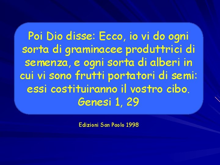 Poi Dio disse: Ecco, io vi do ogni sorta di graminacee produttrici di semenza,