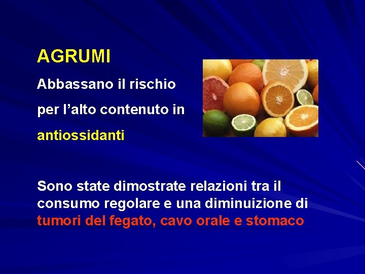 AGRUMI Abbassano il rischio per l’alto contenuto in antiossidanti Sono state dimostrate relazioni tra