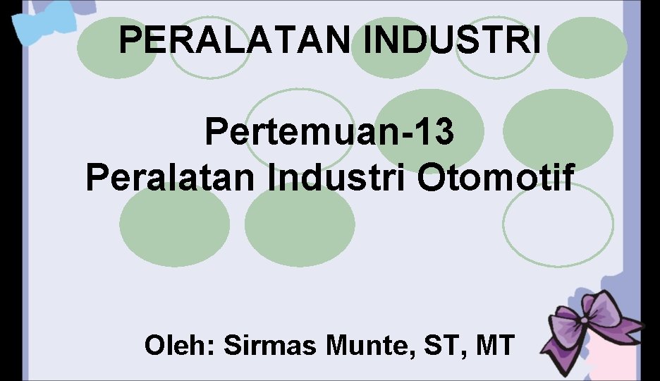 PERALATAN INDUSTRI Pertemuan-13 Peralatan Industri Otomotif Oleh: Sirmas Munte, ST, MT 