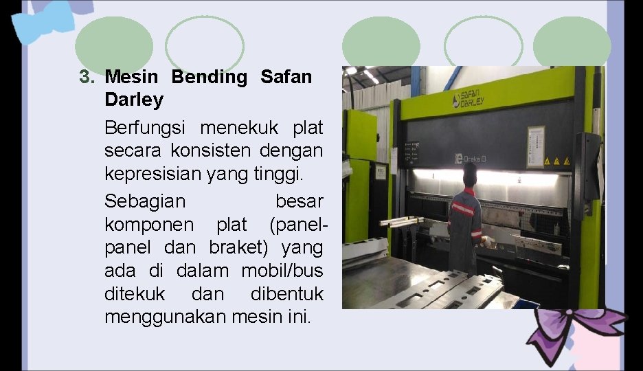 3. Mesin Bending Safan Darley Berfungsi menekuk plat secara konsisten dengan kepresisian yang tinggi.