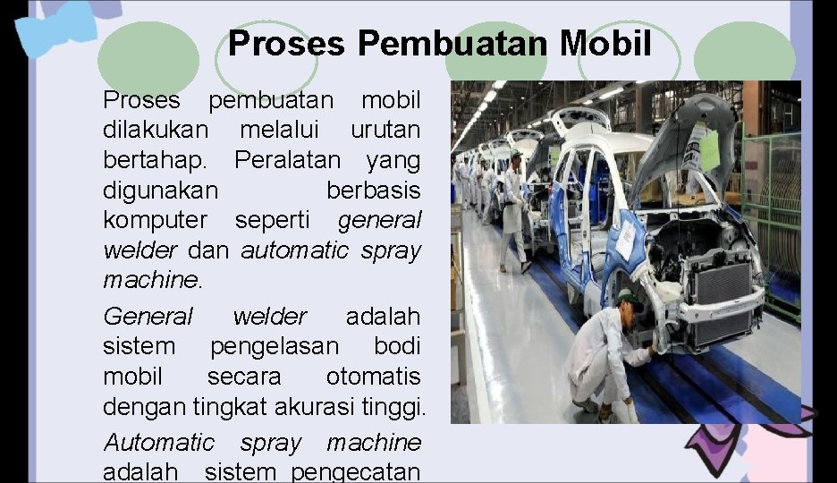 Proses Pembuatan Mobil Proses pembuatan mobil dilakukan melalui urutan bertahap. Peralatan yang digunakan berbasis