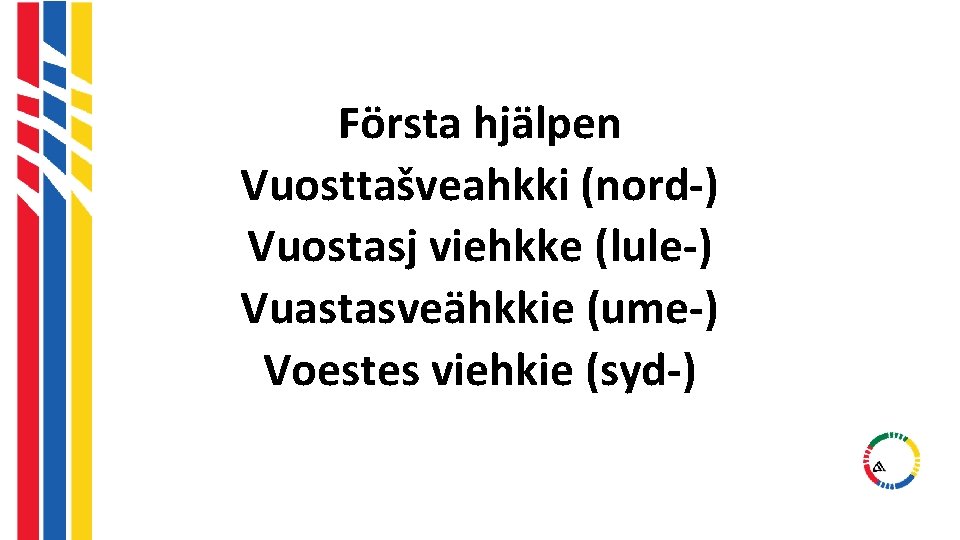 Första hjälpen Vuosttašveahkki (nord-) Vuostasj viehkke (lule-) Vuastasveähkkie (ume-) Voestes viehkie (syd-) Första hjälpen Vuosttašveahkki (nord-) Vuostasj viehkke (lule-) Vuastasveähkkie (ume-) Voestes viehkie (syd-)
