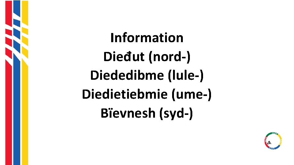 Information Dieđut (nord-) Diededibme (lule-) Diedietiebmie (ume-) Bïevnesh (syd-) Information Dieđut (nord-) Diededibme (lule-) Diedietiebmie (ume-) Bïevnesh (syd-)