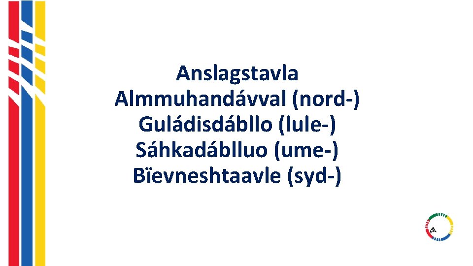 Anslagstavla Almmuhandávval (nord-) Guládisdábllo (lule-) Sáhkadáblluo (ume-) Bïevneshtaavle (syd-) Anslagstavla Almmuhandávval (nord-) Guládisdábllo (lule-) Sáhkadáblluo (ume-) Bïevneshtaavle (syd-)