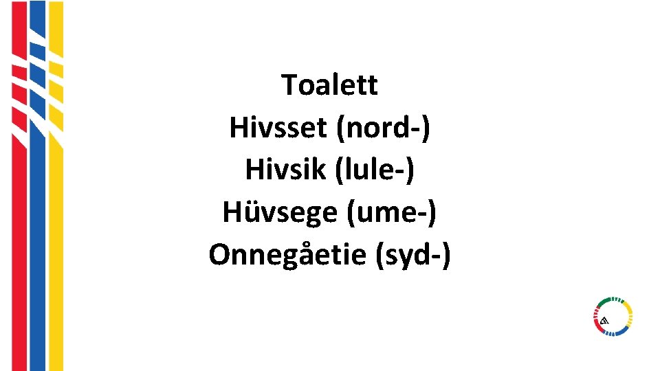 Toalett Hivsset (nord-) Hivsik (lule-) Hüvsege (ume-) Onnegåetie (syd-) Toalett Hivsset (nord-) Hivsik (lule-) Hüvsege (ume-) Onnegåetie (syd-)