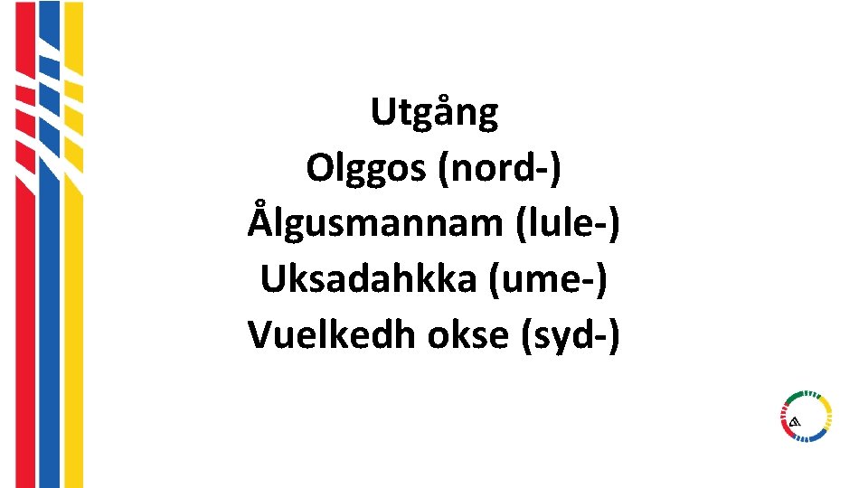 Utgång Olggos (nord-) Ålgusmannam (lule-) Uksadahkka (ume-) Vuelkedh okse (syd-) Utgång Olggos (nord-) Ålgusmannam (lule-) Uksadahkka (ume-) Vuelkedh okse (syd-)
