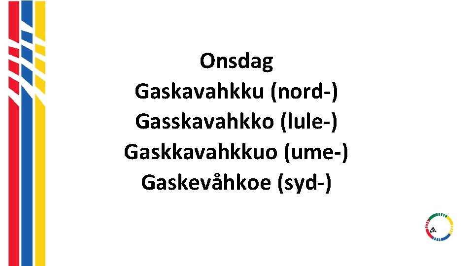 Onsdag Gaskavahkku (nord-) Gasskavahkko (lule-) Gaskkavahkkuo (ume-) Gaskevåhkoe (syd-) Onsdag Gaskavahkku (nord-) Gasskavahkko (lule-) Gaskkavahkkuo (ume-) Gaskevåhkoe (syd-)