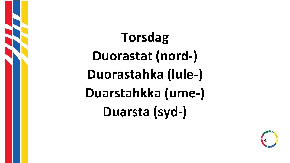 Torsdag Duorastat (nord-) Duorastahka (lule-) Duarstahkka (ume-) Duarsta (syd-) Torsdag Duorastat (nord-) Duorastahka (lule-) Duarstahkka (ume-) Duarsta (syd-)