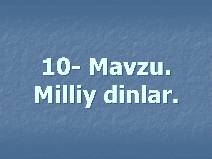 10 - Mаvzu. Milliy dinlаr. 