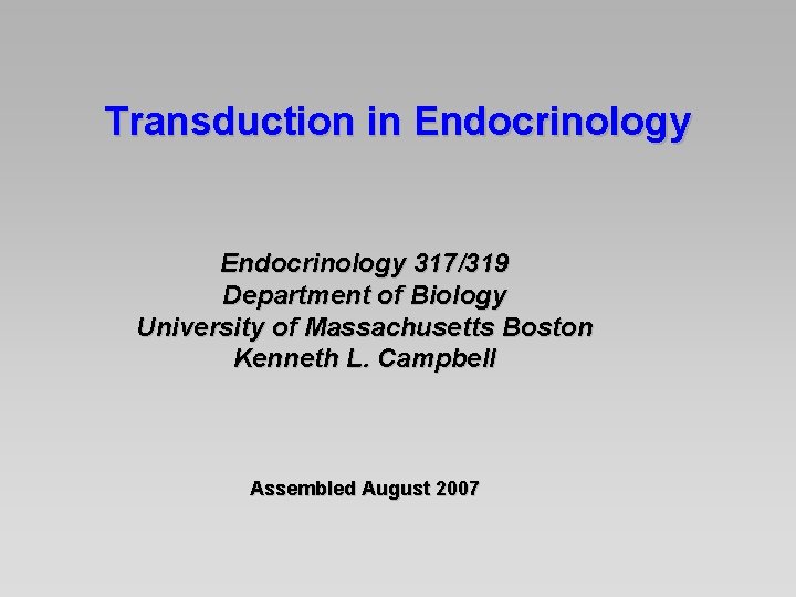 Transduction in Endocrinology 317/319 Department of Biology University of Massachusetts Boston Kenneth L. Campbell